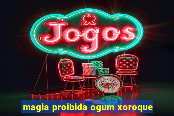 magia proibida ogum xoroque